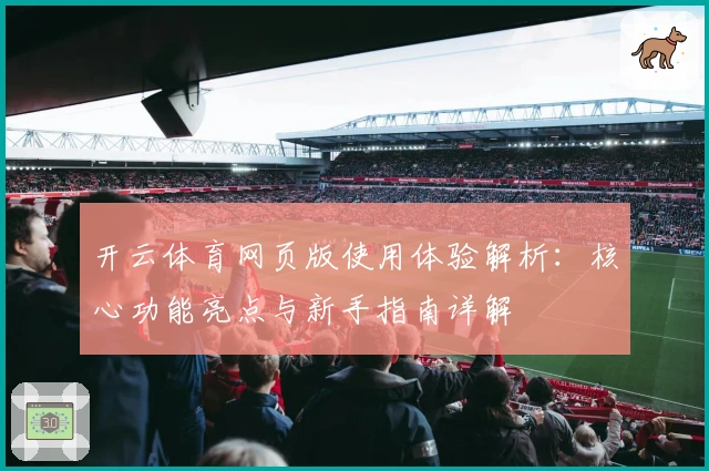 开云体育网页版使用体验解析:核心功能亮点与新手指南详解