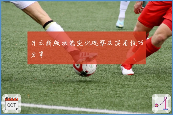 开云新版功能变化观察及实用技巧分享