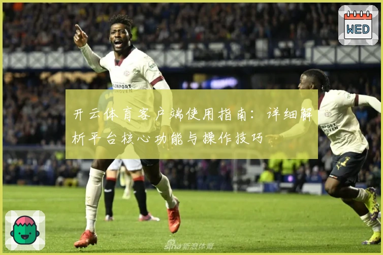 开云体育客户端使用指南：详细解析平台核心功能与操作技巧