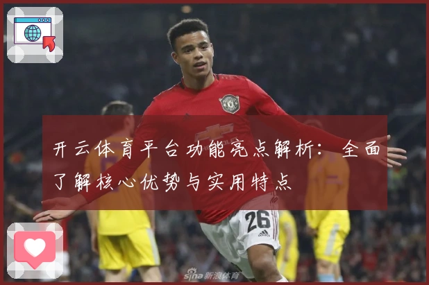 开云体育平台功能亮点解析：全面了解核心优势与实用特点