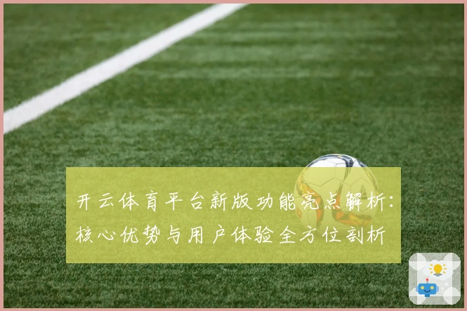 开云体育平台新版功能亮点解析：核心优势与用户体验全方位剖析